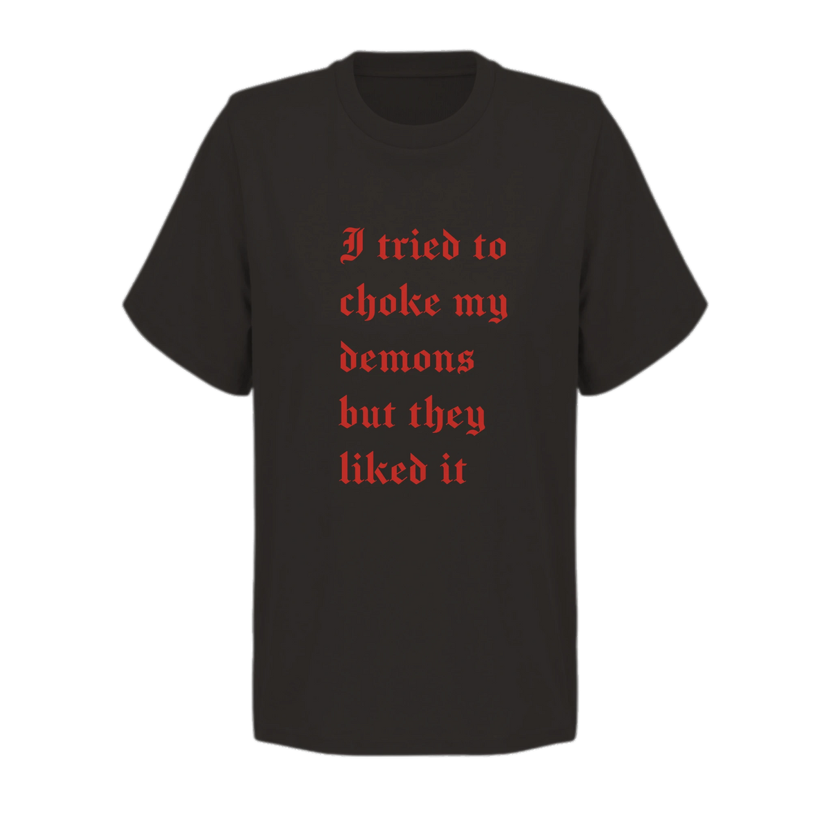 Svart dam-t-shirt med röd gotisk text: I tried to choke my demons but they liked it, design av Louise Arwidmark.